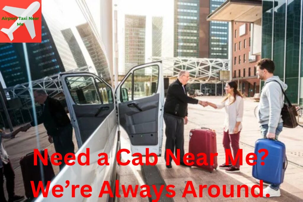 Need a Cab Near Me We’re Always Around.